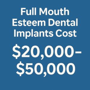 Full Mouth Esteem Dental Implants Cost