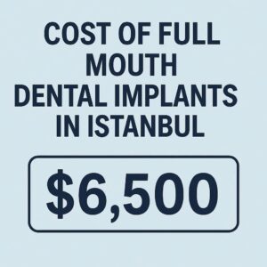 Cost of Full Mouth Dental Implants in Istanbul