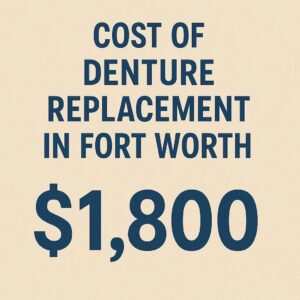 Cost of Denture Replacement in Fort Worth